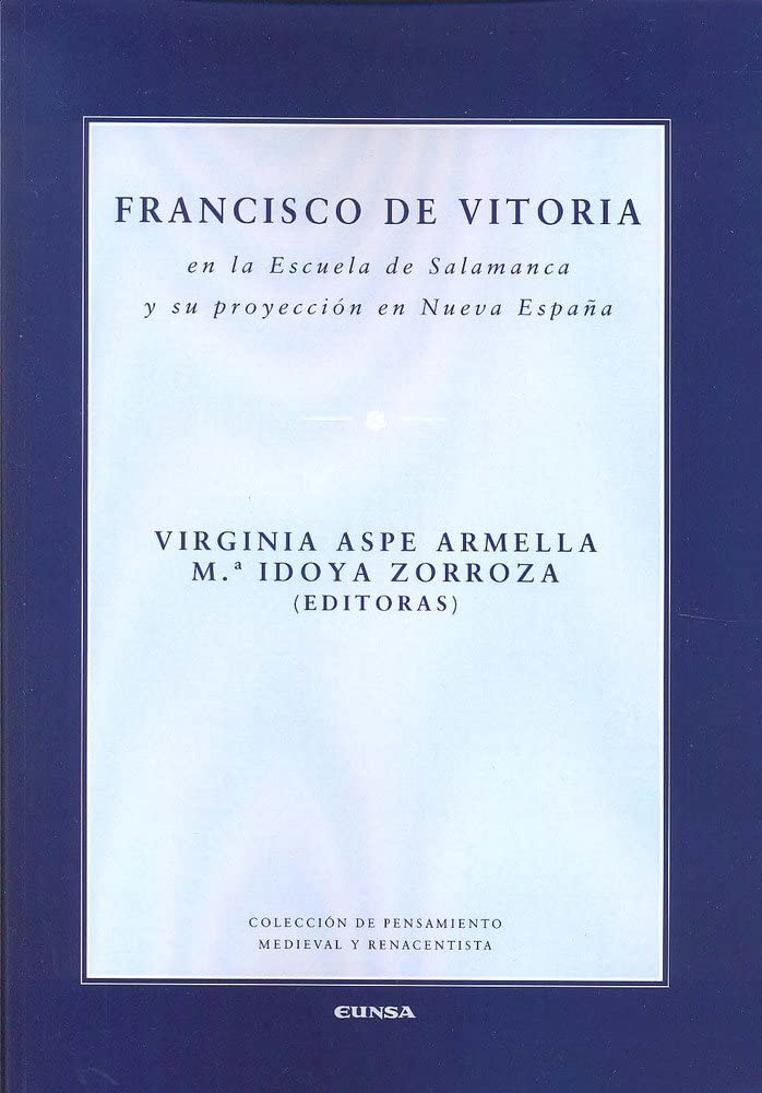 Francisco de Vitoria en la Escuela de Salamanca y su proyección en Nueva España (Pensamiento medieval y renacentista)