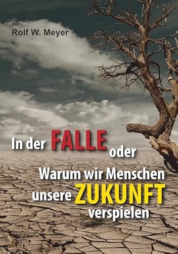 In der Falle: oder: Warum wir Menschen unsere Zukunft verspielen