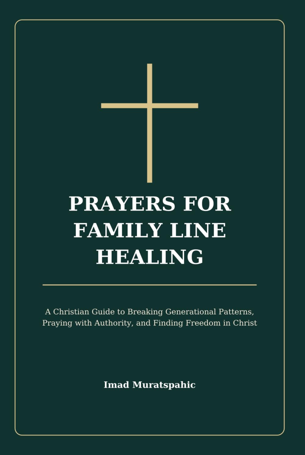 Prayers for Family Line Healing: A Christian Guide to Breaking Generational Patterns, Praying with Authority, and Finding Freedom in Christ