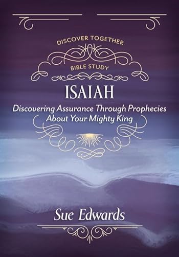 Isaiah: Discovering Assurance Through Prophecies About Your Mighty King (Discover