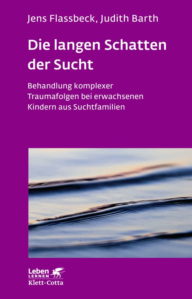 Die langen Schatten der Sucht (Leben Lernen, Bd. 316): Behandlung komplexer Traumafolgen bei erwachsenen Kindern aus Suchtfamilien