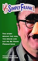 Simply Frank: The story behind the man, the brand and Let Me Be Frank Productions 0998267708 Book Cover