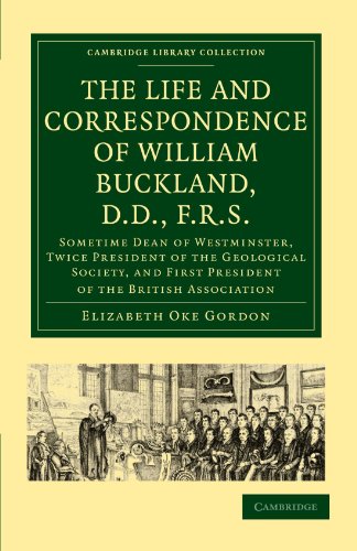 The Life and Correspondence of William Buckland, D.D., F.R.S.: Sometime Dean of Westminster, Twice President of the Geological Society, and First ... Library Collection - Earth Science)