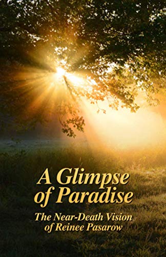 A Glimpse of Paradise: The Near-Death Vision of Reinee Pasarow