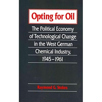 [(Opting for Oil : The Political Economy of Technological Change in the West German Industry, 1945 -1961)] [By (author) Raymond G. Stokes] published on