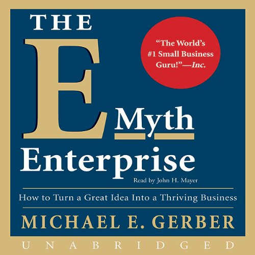 The E-Myth Enterprise: How to Turn A Great Idea Into a Thriving Business