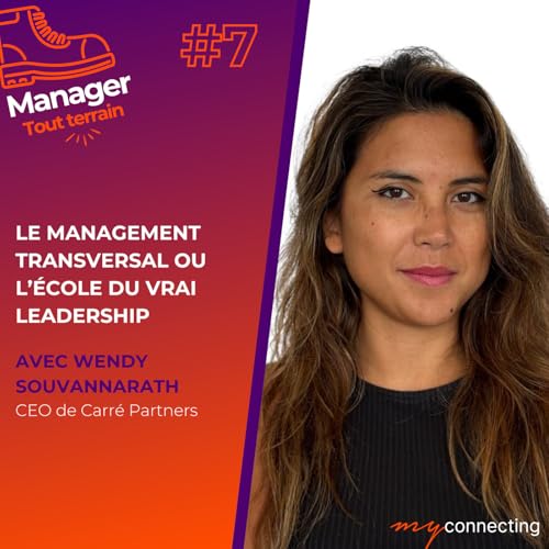 #7 - Le management transversal ou l&rsquo;&eacute;cole du vrai leadership - Wendy Souvannarath, CEO de Carr&eacute; Partners