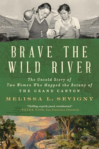 Brave the Wild River: The Untold Story of Two Women Who Mapped the Botany of the Grand Canyon