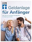 Geldanlage für Anfänger: Begriffs- und Konzepterklärungen von Banken und Sparkassen - Anlagetipps - Passende Portfolios: Wie Sie mit wenigen Handgriffen Ihr Geld vermehren