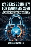 Cybersecurity for Beginners 2026: Decode Online Threats, Build a Hacker-Proof Mindset, and Protect Your Digital Life in an Always-Connected World