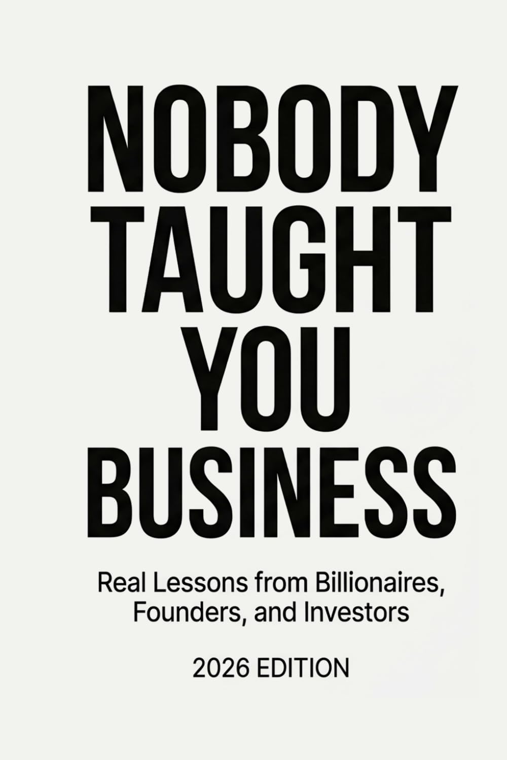 Nobody Taught You Business: Real Lessons from Billionaires, Founders, and Investors