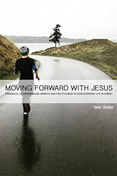 Paperback MOVING FORWARD WITH JESUS: PRINCIPLES TO EXPERIENCING GROWTH AND FRUITFULNESS IN YOUR EVERYDAY LIFE IN CHRIST Book