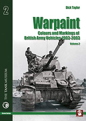 Warpaint: Colors and Markings of British Army Vehicles 1903-2003, Vol. 2 (Green Series, Vol. 41)