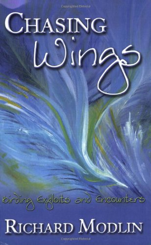 Chasing Wings: Birding Exploits and Encounters: Richard Modlin ...