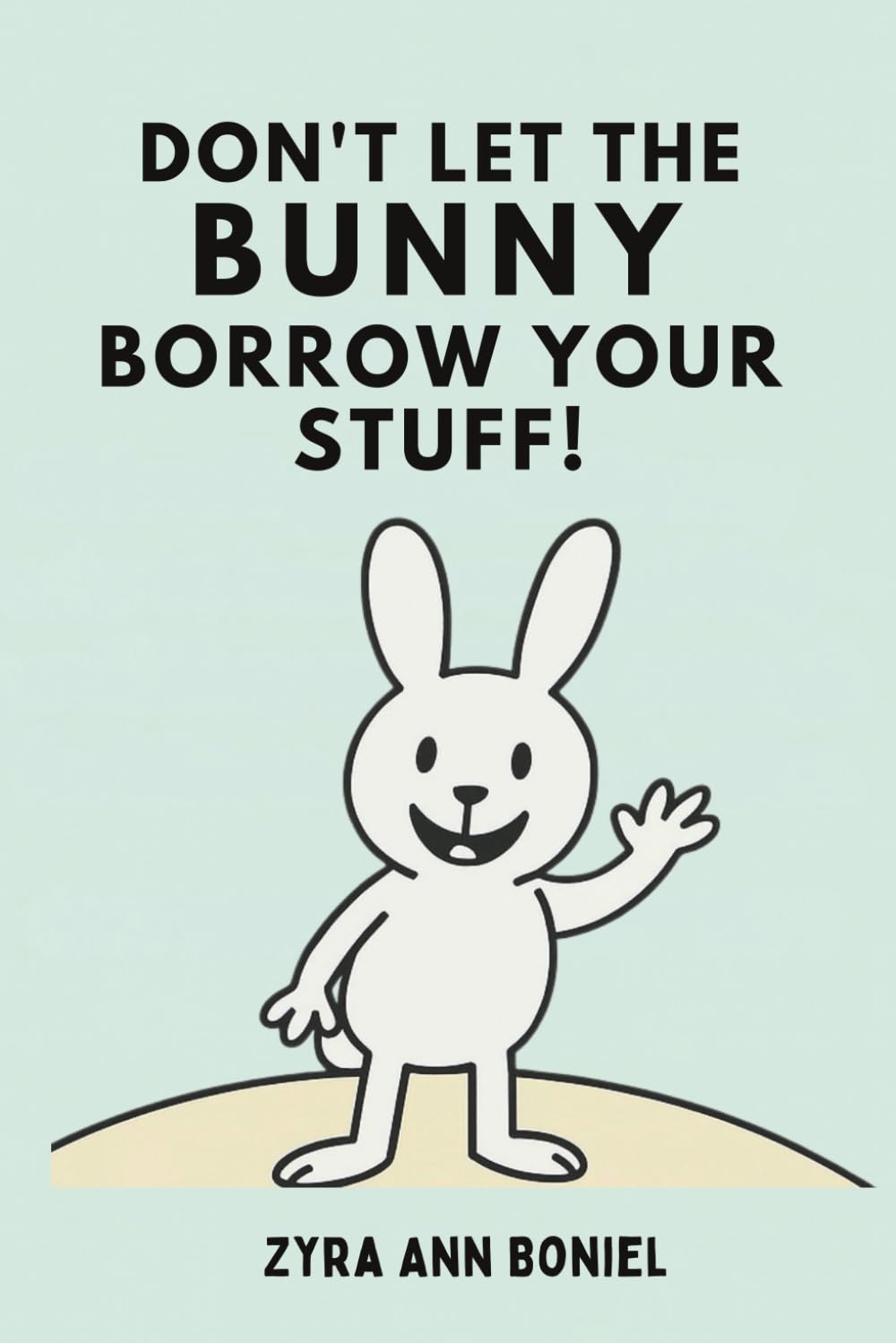 Don’t Let The Bunny Borrow Your Stuff! A book for ages 4-8 years old.: A perfect kids book about borrowing, responsibility, kindness, and friendship.