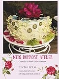 Mein Rohkost-Atelier: Torten & Co, vegan.glutenfrei.raw, lebendig.ästhetisch.köstlich