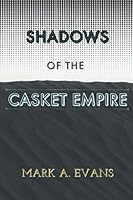 SHADOWS of the CASKET EMPIRE: A former top funeral industry executive’s fictional bombshell about the dark underbelly of one powerful company in the ... who opposed their way of doing business! B089M6P5PL Book Cover