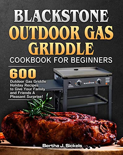 Blackstone Outdoor Gas Griddle Cookbook For Beginners: 600 Outdoor Gas Griddle Holiday Recipes to Give Your Family and Friends A Pleasant Surprise!