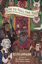 Live to Tell the Tale: Combat Tactics for Player Characters (The Monsters Know What They’re Doing Book 2)