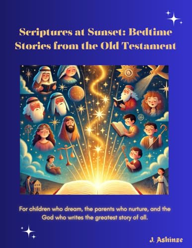 Scriptures at Sunset: Bedtime Stories from the Old Testament: Bedtime Stories for Christian Kids. Ages 0 -12