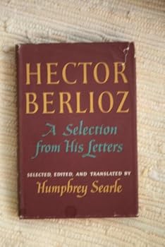 Hector Berlioz: A Selection from His Letters