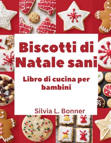 Biscotti di Natale sani Libro di cucina per bambini: Prepara ricordi e dolcetti per Babbo Natale con ogni ricetta