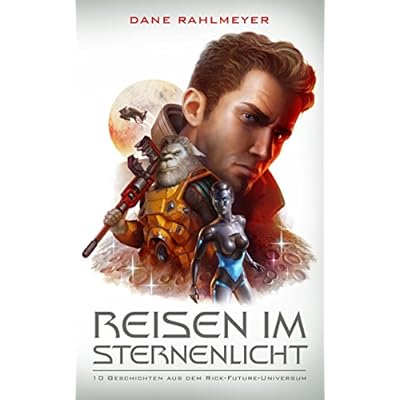 Reisen im Sternenlicht &ndash; 10 Geschichten aus dem Rick-Future-Universum
