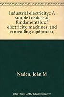 Industrial Electricity - A Simple Treatise of Fundamentals of Electricity, Machines, and Controlling Equipment B0007GUQB0 Book Cover