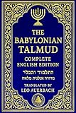 The Babylonian Talmud in English : Talmud Bavli – A Landmark Anthology by Leo Auerbach: Selected Passages with Explanatory Notes, Preserving the ... Ancient Rabbis the texts of Jewish tradition.