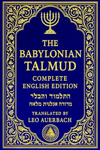 The Babylonian Talmud in English : Talmud Bavli – A Landmark Anthology by Leo Auerbach: Selected Passages with Explanatory Notes, Preserving the ... Ancient Rabbis the texts of Jewish tradition.