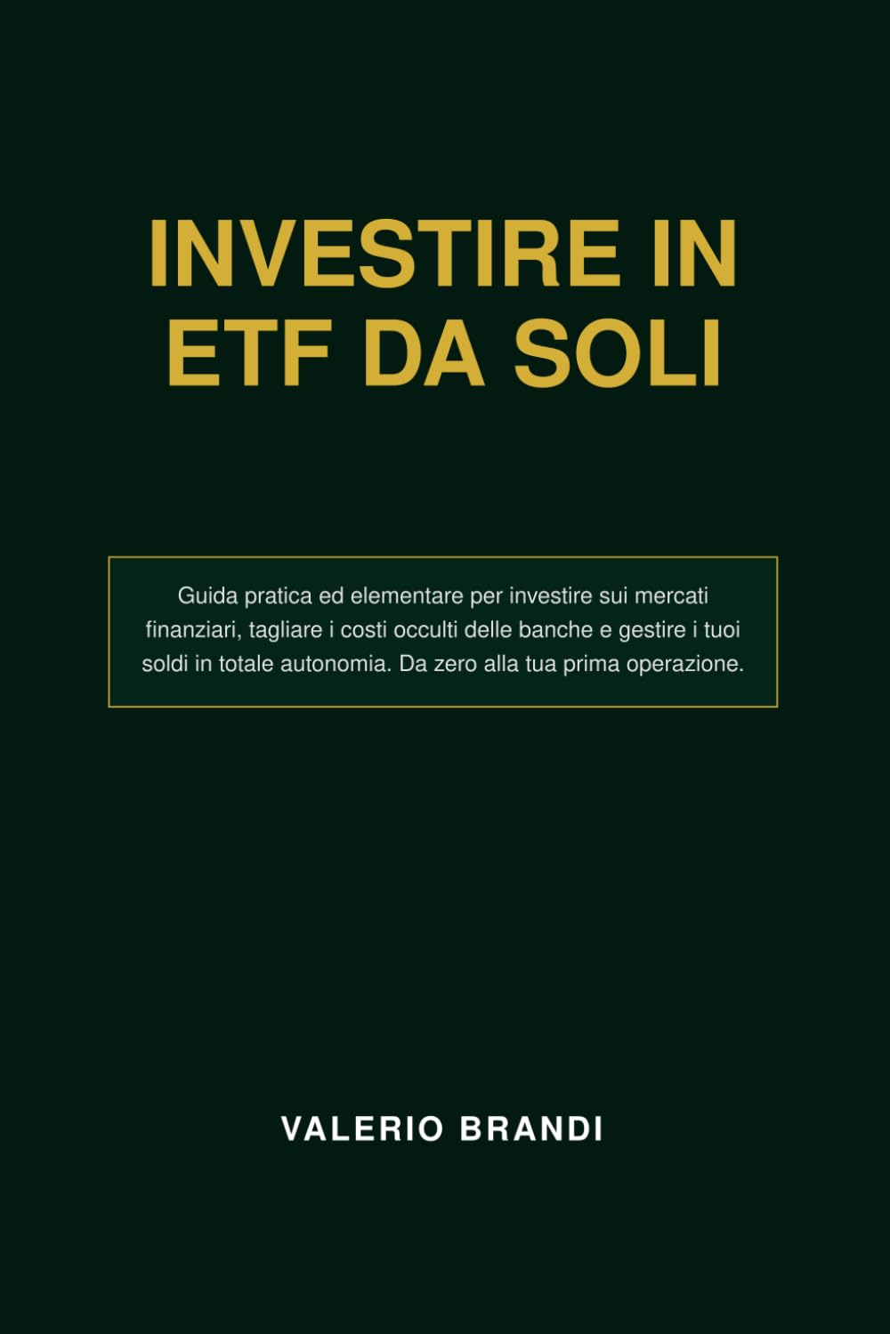 INVESTIRE IN ETF DA SOLI: Guida pratica per investire sui mercati finanziari. Da zero alla tua prima operazione (Da Risparmiatore a Investitore)