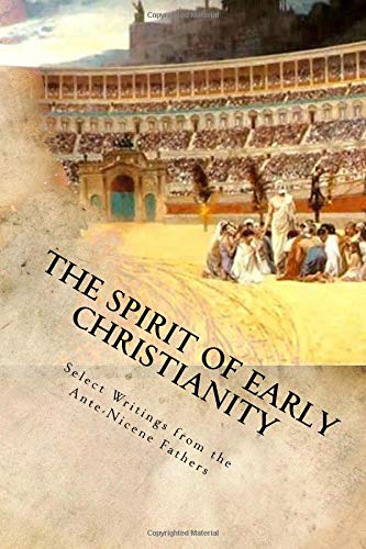 The Spirit of Early Christianity: Select Writings from the Ante-Nicene Fathers: Volume 1