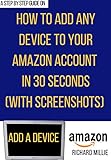 How to Add a Device to My Amazon Account: 3 Different Methods to Register Your Kindle E-Reader, TV, Fire Tablet, Apps Etc. and Sync with Your Account in ... Kindle Mastery Smart Guides and Techniques)