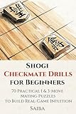 Shogi (Japanese Chess) Checkmate Drills for Beginners: 70 Practical 1 & 3-Move Mating Puzzles to Build Real-Game Intuition (English Edition)