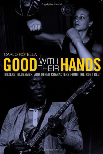 Good With Their Hands: Boxers, Bluesmen, and Other Characters from the Rust Belt