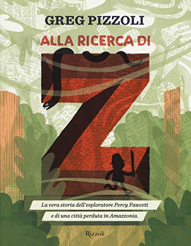 Alla Ricerca Di Z. La Vera Storia Dell'Esploratore Percy Fawcett E Di Una Città Perduta In Amazzonia