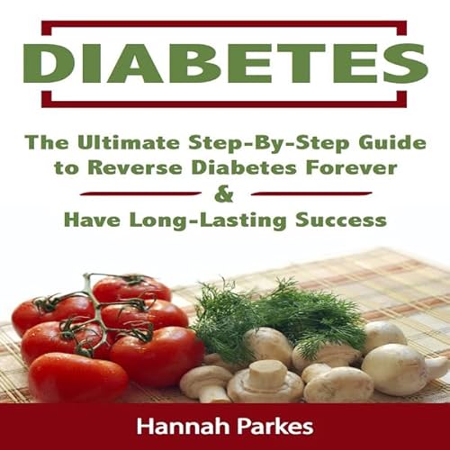 Diabetes: The Ultimate Step-by-Step Guide to Reverse Diabetes Forever and Have Long-Lasting Success Audiolivro Por Hannah Parkes capa