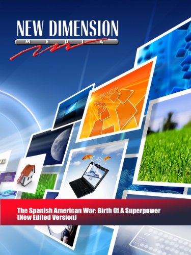 The Spanish American War: Birth Of A Superpower (New Edited Version)