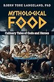 Mythological food: Culinary tails of Gods and Heroes (English Edition)