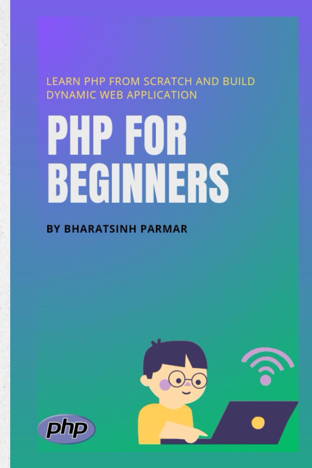 PHP for Beginners: Learn PHP from Scratch and Build Dynamic Web Application