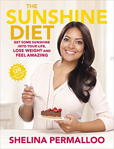 The Sunshine Diet: Get Some Sunshine into Your Life, Lose Weight and Feel Amazing – Over 120 Delic PDF