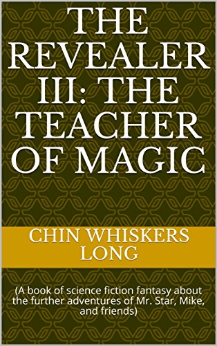 Amazon Com The Revealer Iii The Teacher Of Magic A Book Of Science Fiction Fantasy About The Further Adventures Of Mr Star Mike And Friends Ebook Long Chin Whiskers Needham Mark A