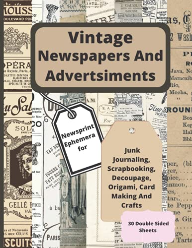 Vintage Newspapers And Advertisements: Newsprint Ephemera for Junk Journaling, Scrapbooking,