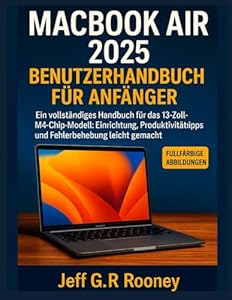MACBOOKAIR 2025 BENUTZERHANDBUCH FÜR ANFÄNGER: Ein vollständiges Handbuch für das 13-Zoll-M4-Chip-Modell: Einrichtung, Produktivitätstipps und Fehlerbehebung leicht gemacht