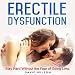 Erectile Dysfunction: Say Goodbye to Constantly Stimulating to Stay Hard.: Discover How to Keep a Rock Hard Erection without the Fear of Going Limp