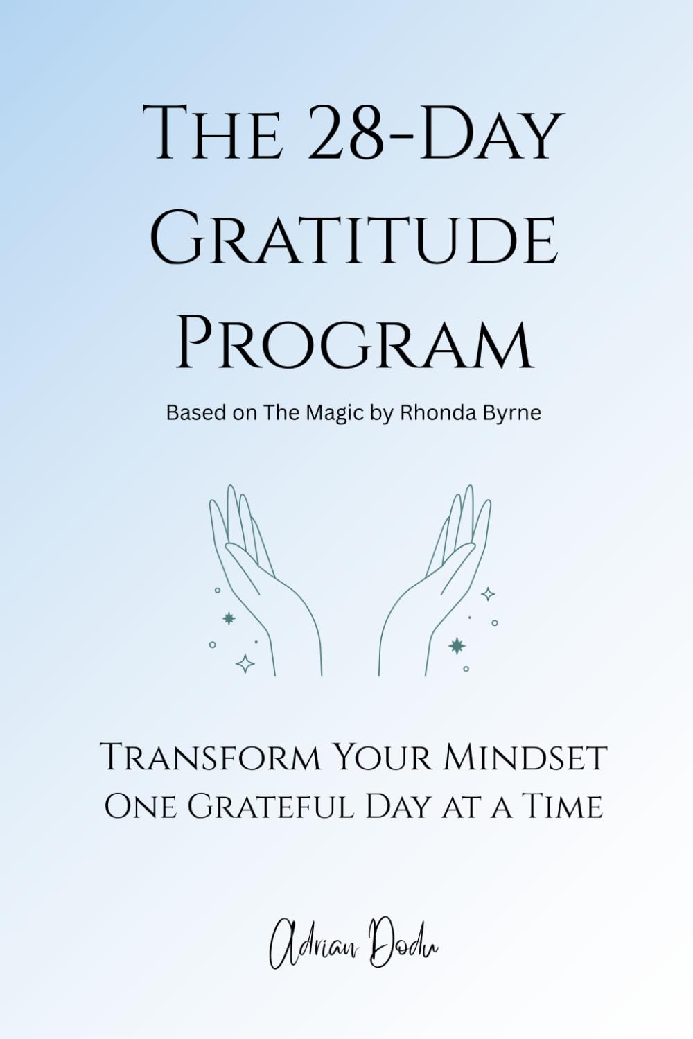 The 28-Day Gratitude Program: A Daily Guided Journal to Manifest Abundance, Happiness, and a Positive Mindset Through the Power of Gratitude