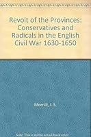 Revolt of the Provinces: Conservatives and Radicals in the English Civil War, 1630-50 0064949753 Book Cover