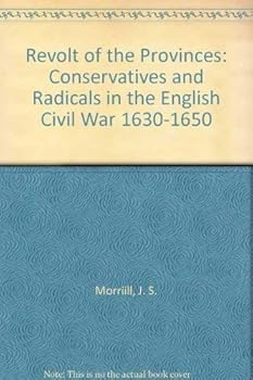 Hardcover The revolt of the provinces: Conservatives and Radicals in the English Civil War, 1630-1650 (Historical problems : Studies and documents) Book