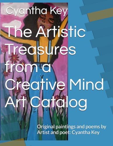 The Artistic Treasures from a Creative Mind Art Catalog: Original paintings and poems by Artist and poet: Cyantha Key