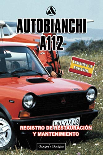AUTOBIANCHI A112: REGISTRO DE RESTAURACIÓN Y MANTENIMIENTO (Ediciones en español) (Spanish Edition AUTOBIANCHI A112: REGISTRO DE RESTAURACIÓN Y MANTENIMIENTO (Ediciones en español) (Spanish Edition